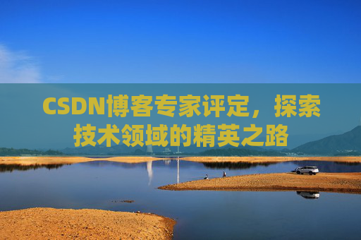 CSDN博客专家评定，探索技术领域的精英之路