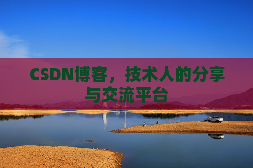 CSDN博客，技术人的分享与交流平台